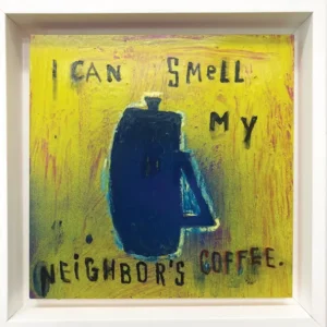 A painting of a coffee pot with the words " i can smell my neighbor 's coffee ".